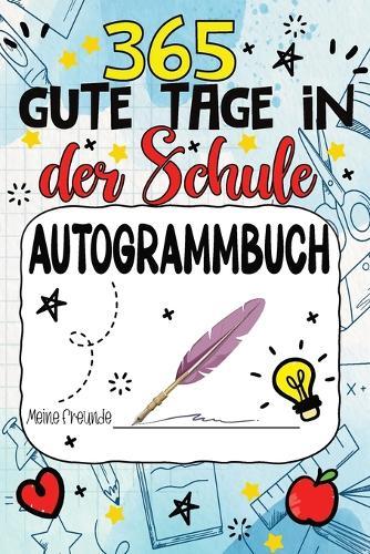 Freundebuch Schule - 365 Gute Tage: Mein Freundschafts Ausfüll und Autogrammbuch für Mädchen und Jungen - Ein Erinnerungsbuch für den letzten Schultag