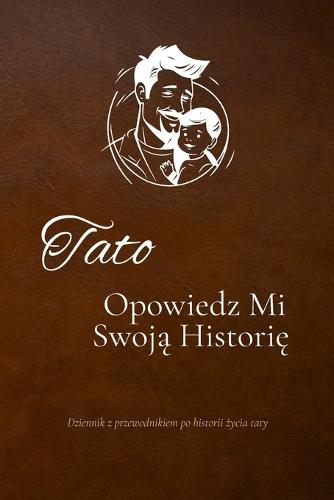 Tato, opowiedz mi swoją historię: Dziennik z przewodnikiem po historii życia taty