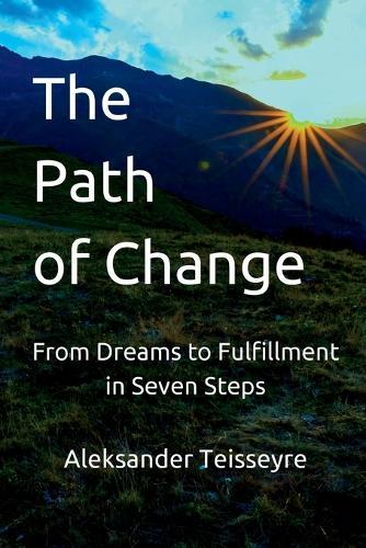 The Path of Change: From Dreams to Fulfillment in Seven Steps