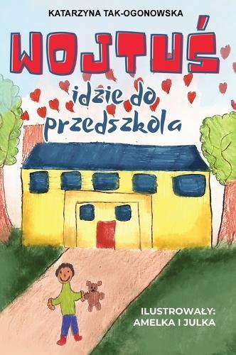 Wojtu&#347; Idzie do Przedszkola: Ksi&#261;&#380;eczka dla Dzieci i Rodziców Ulatwiaj&#261;ca Adaptacj&#281; i Inne Wyzwania w Przedszolu