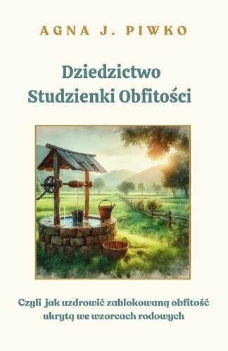 Dziedzictwo Studzienki Obfitości: czyli jak uzdrowic zablokowaną obfitośc ukrytą we wzorcach rodowych