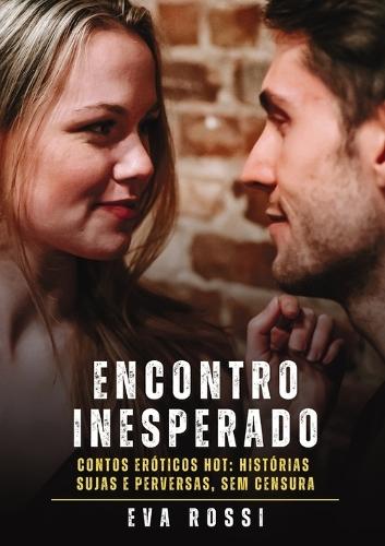 Encontro Inesperado: Contos Eróticos Hot: Histórias Sujas e Perversas, sem Censura