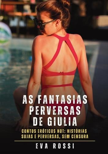 As fantasias perversas de Giulia: Contos Eróticos Hot: Histórias Sujas e Perversas, sem Censura