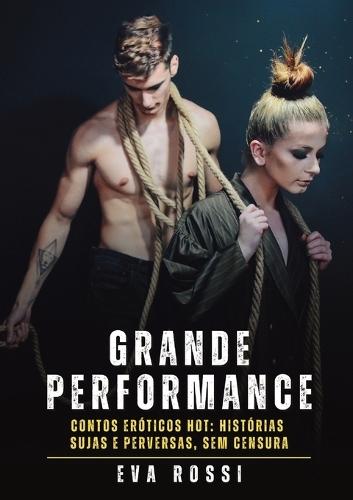 Grande Performance: Contos Eróticos Hot: Histórias Sujas e Perversas, sem Censura