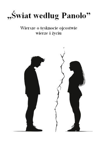 ""Świat wedlug Panolo"" Wiersze o tęsknocie ojcostwie, wierze i życiu