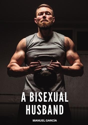 A Bisexual Husband: Explicit Gay Erotic Short Stories for Men (Hot and Sexy)