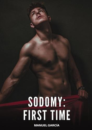 Sodomy - First Time: Explicit Gay Erotic Short Stories for Men (Hot and Sexy)