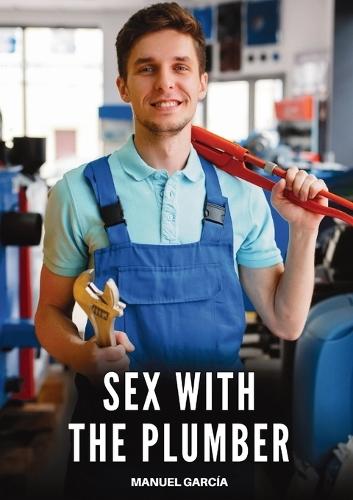 Sex with the Plumber: Explicit Gay Erotic Short Stories for Men (Hot and Sexy)