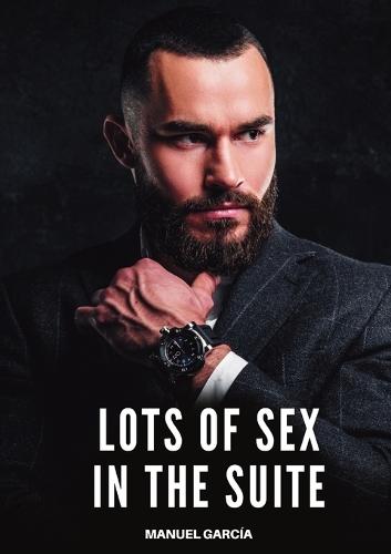 Lots of Sex in the Suite: Explicit Gay Erotic Short Stories for Men (Hot and Sexy)