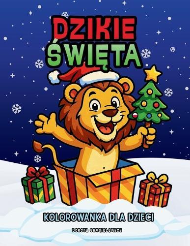 Dzikie Święta Kolorowanka dla Dzieci: Książeczka do kolorowania zawierające obrazki w Bożonarodzeniowym klimacie z dzikimi zwierzętami