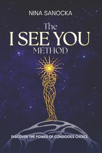 The I SEE YOU Method: Discover the power of conscious choice