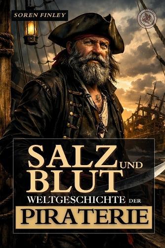 Salz und Blut: Weltgeschichte der Piraterie