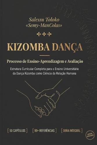 Kizomba Dança: Processo de Ensino-Aprendizagem e Avaliação: Estrutura Curricular Completa para o Ensino Universitário da Dança Kizomba como Ciência da Relação Humana