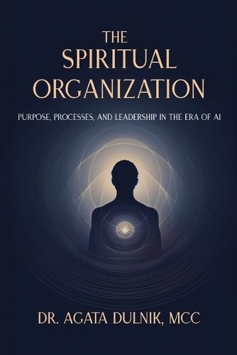The Spiritual Organization: Purpose, Processes, and Leadership in the Era of AI