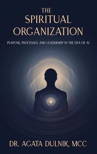 The Spiritual Organization: Purpose, Processes, and Leadership in the Era of AI
