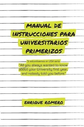 Manual de Instrucciones Para Universitarios Primerizos: All you always wanted to know about your university first year and nobody told you before