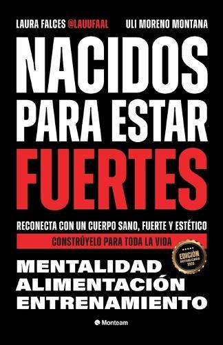 Nacidos para estar fuertes: Reconecta con un cuerpo sano, fuerte y estético. Constrúyelo para toda la vida.