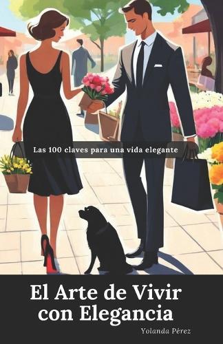 El Arte de Vivir con Elegancia: Las 100 Claves para una Vida Elegante