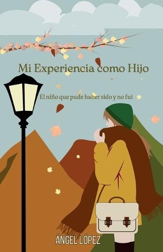 Mi Experiencia como Hijo: El niño que pude haber sido y no fui