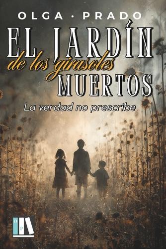 El Jardín de Los Girasoles Muertos: La verdad no prescribe /Misterio/Suspense/Intriga/Amor/Novela Negra/