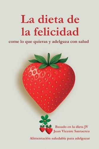 La dieta de la felicidad: Come lo que quieras y adelgaza con salud: Alimentación saludable para adelgazar (No Ficción)