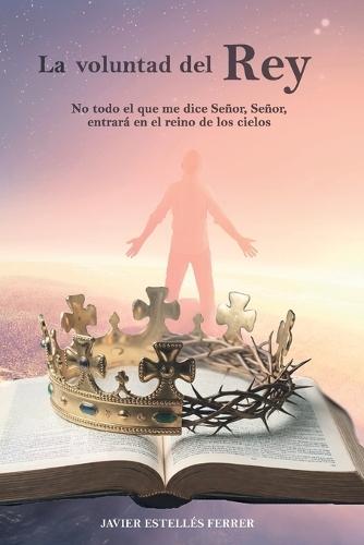La voluntad del Rey: No todo el que me dice Señor, Señor, entrará en el reino de los cielos