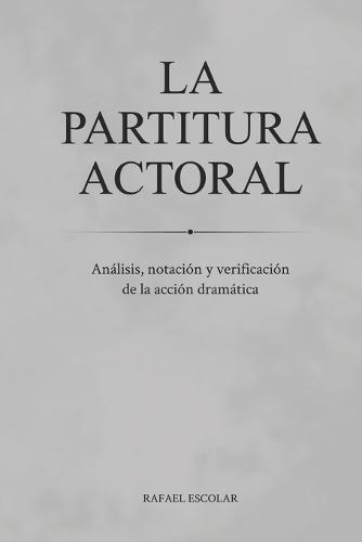La Partitura Actoral: Análisis, Notación y Verificación de la Acción Dramática