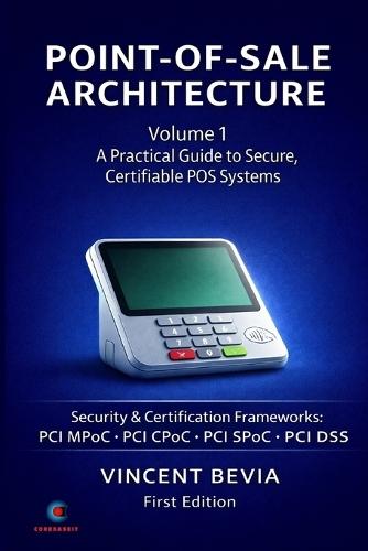 Point of Sale Systems Architecture: A Practical Guide to Secure, Certifiable POS Systems - Volume 1: Architecture & Implementation
