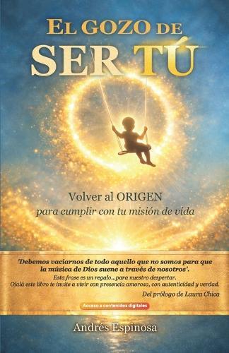 El gozo de ser tú: Volver al origen para cumplir con tu misión de vida