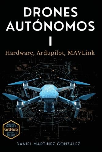 Drones Autónomos I: Hardware, Ardupilot, MAVLink