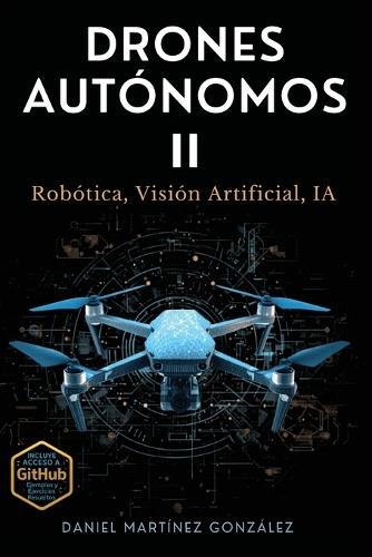 Drones Autónomos II: Robótica, Visión Artificial, IA