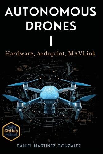 Autonomous Drones I: Hardware, Ardupilot, MAVLink