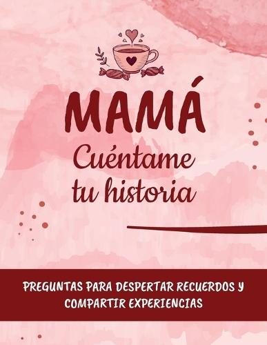 Mamá, cuéntame tu historia: Preguntas para despertar recuerdos y compartir experiencias entre madre e hijos. Idea regalo día de la madre, navidad, reyes.