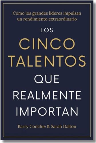 Los cinco talentos que importan (The Five Talents that really matter Spanish Edition): Cómo los grandes líderes logran un rendimiento extraordinario.