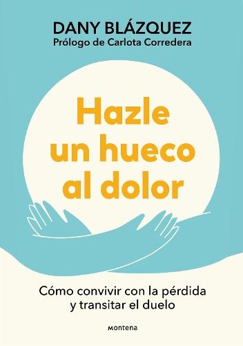 Hazle un hueco al dolor. Cómo convivir con la pérdida y transitar el duelo / Make Space for Grieving: How to Live with Loss and Navigate Grief