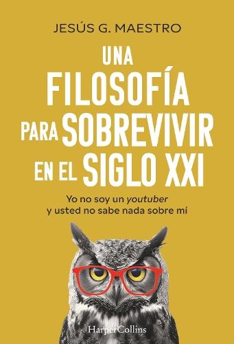Una Filosofía Para Sobrevivir En El Siglo XXI (a Philosophy to Survive in the 21st Century - Spanish Edition): Yo No Soy Un Youtuber Y Usted No Sabe NADA Sobre Mí (I Am Not a Youtuber and You Know Nothing about Me)