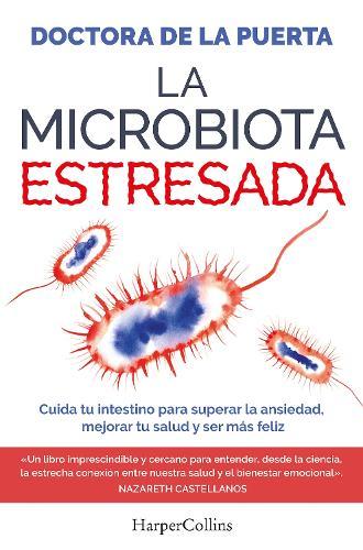 La Microbiota Estresada (the Stressed Microbiota - Spanish Edition): Cuida Tu Intestino Para Superar La Ansiedad, Mejorar Tu Salud Y Ser Más Feliz (Take Care of Your Gut to Overcome Anxiety, Improve Your Health and Be Happier)