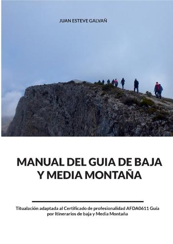 Manual del guía de baja y media montaña: Titulación adaptada al Certificado de Profesionalidad AFDA0611 Guía por Itinerarios de baja y media montaña