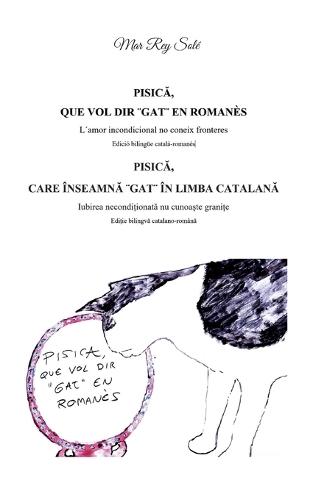Pisica, que vol dir ]gat] en romanès - Pisica, care inseamna ] gat] in limba catalana: L´amor incondicional no coneix fronteres (Edició bilingüe català-romanès) - Iubirea neconditionata nu cunoaste granite (Editie bilingva catalano-romana)