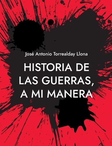 Historia de las guerras, a mi manera: Reflexiones sobre la Historia, a mi manera