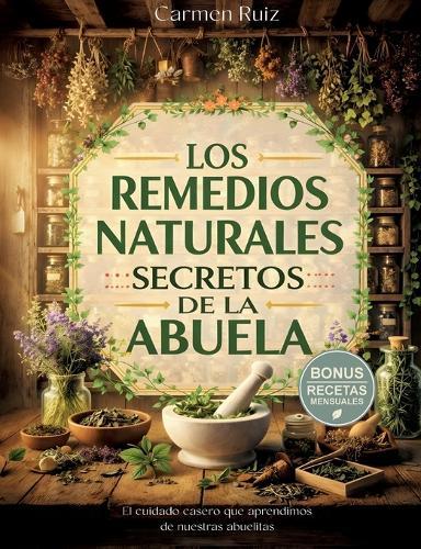 Los remedios naturales secretos de la abuela: El cuidado casero que aprendimos de nuestras abuelitas