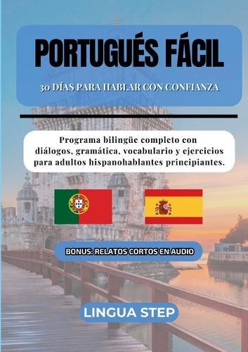 Portugués Fácil: 30 Días para Hablar con Confianza: Programa bilingüe completo con diálogos, gramática, vocabulario y ejercicios para adultos hispanohablantes principiantes.