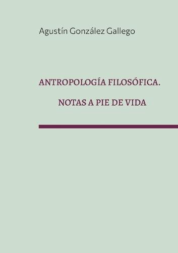 Antropología filosófica. Notas a pie de vida