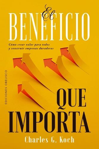 El Beneficio Que Importa: Cómo Generar Valor Para Otros Desarrolló Una de Las Compañías Más Exitosas del Mundo