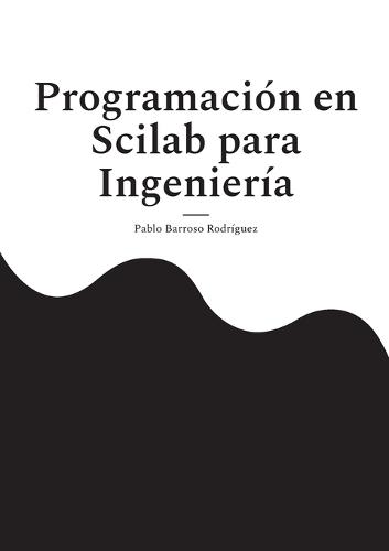 Programación en Scilab para Ingeniería: Guía práctica de programación científica