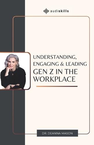 Understanding, Engaging & Leading Gen Z in the Workplace