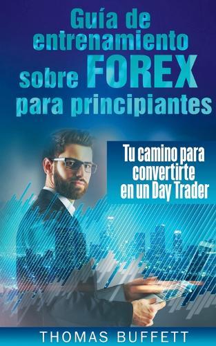 Guía de entrenamiento sobre FOREX para principiantes: Tu camino para convertirte en un Day Trader