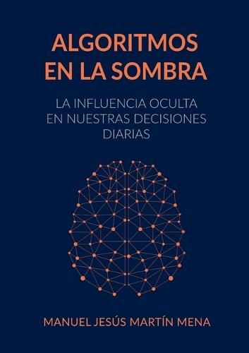 Algoritmos en la Sombra: La Influencia Oculta en Nuestras Decisiones Diarias