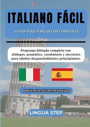Italiano Fácil: 30 Días para Hablar con Confianza: Programa bilingüe completo con diálogos, gramática, vocabulario y ejercicios para adultos hispanohablantes principiantes.