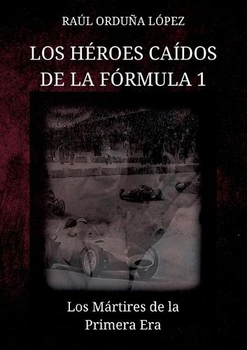 Los héroes caídos de la fórmula 1: Los Mártires de la Primera Era